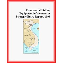 Commercial Fishing Equipment in Vietnam: A Strategic Entry Report, 1997 (Strategic Planning Series)