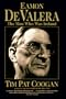 Eamon De Valera: The Man Who Was Ireland