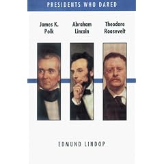 Presidents Who Dared: James K. Polk, Abraham Lincoln, Theodore Roosevelt