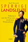 Produkt-Bild: Sperrige Landsleute. Wilhelm I. und der Weg zum modernen W&uuml;rttemberg