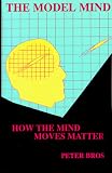 The Model Mind: How the Mind Moves Matter