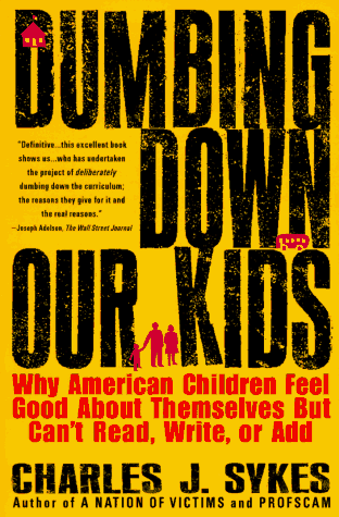 Dumbing Down Our Kids: Why American Children Feel Good About Themselves But Can't Read, Write, or Add