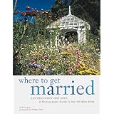 Where to Get Married: San Francisco Bay Area: A Photographic Guide to the 100 Best Sites