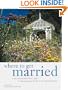 Where to Get Married: San Francisco Bay Area: A Photographic Guide to the 100 Best Sites