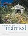 Where to Get Married: San Francisco Bay Area: A Photographic Guide to the 100 Best Sites