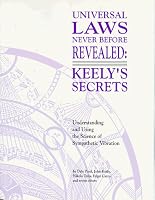Universal Laws Never Before Revealed: Keely's Secrets : Understanding and Using the Science of Sympathetic