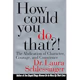 How Could You Do That?! The Abdication of Character, Courage, and Conscience