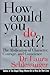 How Could You Do That?!: The Abdication of Character, Courage, and Conscience