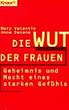 Die Wut der Frauen - Geheimnis und Macht eines starken Gef&uuml;hls. - Mary Valentis, Anne Devane