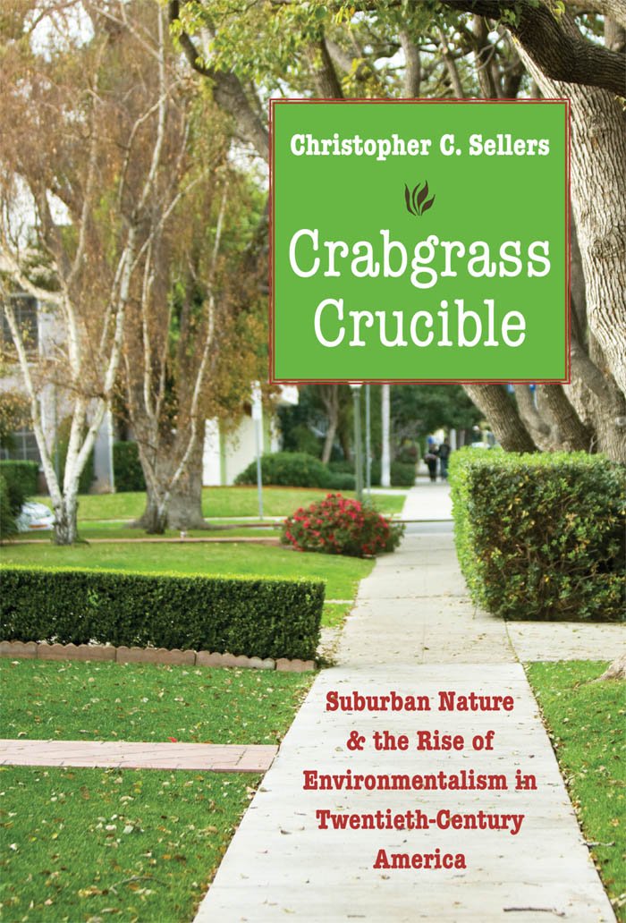 Crabgrass Crucible: Suburban Nature and the Rise of ... Crabgrass Crucible: Suburban Nature and the Rise of ...