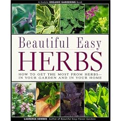 Beautiful Easy Herbs: How to Get the Most from Herbs--In Your Garden and in Your Home