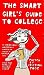 The Smart Girl's Guide to College: A Serious Book Written by Women in College to Help You Make the Perfect College Choice