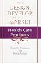 How to Design, Develop, and Market Health Care Seminars