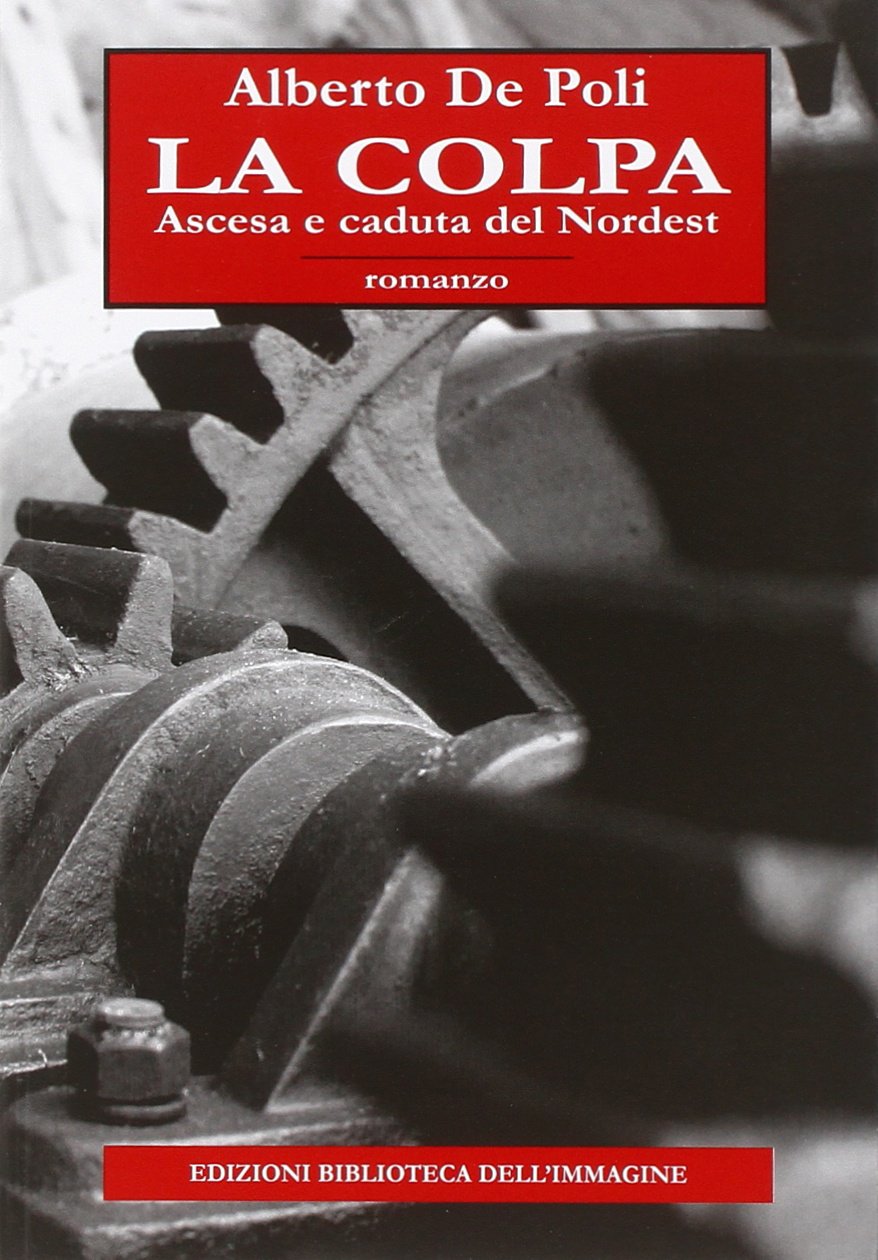 La colpa. Ascesa e caduta del Nordest – Alberto De Poli