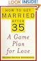 How to Get Married After 35: A Game Plan for Love