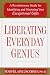 Liberating Everyday Genius: A Revolutionary Guide for Identifying and Mastering Your Exceptional Gifts