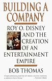 Building a Company: Roy O. Disney and the Creation of an EntertainmentEmpire