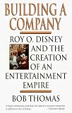 BUILDING A COMPANY: ROY O. DISNEY AND THE CREATION OF AN ENTERTAINMENT EMPIRE