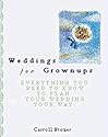 Weddings for Grownups: Everything You Need to Know to Plan Your Wedding Your Way