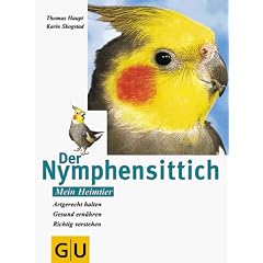 Der Nymphensittich. Artgerecht halten. Gesund ern�hren. Richtig verstehen