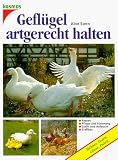 Gefl&uuml;gel artgerecht halten - H&uuml;hner, Enten, G&auml;nse, Puten - Alice Stern