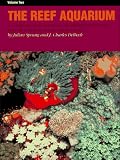 The Reef Aquarium: A Comprehensive Guide to the Identification and Care of Tropical Marine Invertebrates (Vol 2)