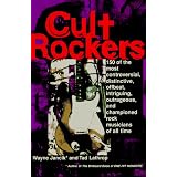 CULT ROCKERS: 150 OF THE MOST CONTROVERSIAL, DISTINCTIVE, OFFBEAT, INTRIGUING, OUTRAGEOUS AND CHAMPIONED ROCK MUSICIANS OF ALL TIMEby TAD LATHROP WAYNE JANCIK