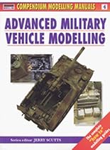 Advanced Military Vehicle Modelling: 4 (Compendium Modelling Manuals)