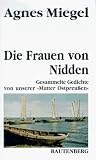 Die Frauen von Nidden - Gesammelte Gedichte von unserer 'Mutter Ostpreu&szlig;en' - Agnes Miegel