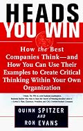 Heads, You Win!: How the Best Companies Think--and How You Can Use Their Examples to Develop Critical Thinking Within Your Own Organization