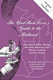 The Used Book Lover's Guide to the Midwest/Ohio, Indiana, Illinois, Michigan, Wisconsin, Minnesota, Iowa, Missouri, Kentucky, and West Virginia