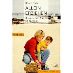 Allein erziehen. So schaffen Sie es optimal. Ein Buch vor allem f�r M�tter