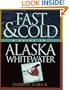 Fast & Cold, A Guide To Alaska Whitewater
