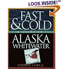 Fast and Cold, A Guide To Alaska Whitewater by  Andrew Embick