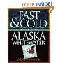 Fast & Cold, A Guide To Alaska Whitewater