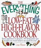 The Everything, Low-Fat, High-Flavor Cookbook: From Appetizers to Desserts, over 300 Deliciously Easy Recipes That You Won t Believe Are Low-Fat (The Everything Series)