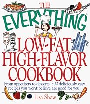 The Everything, Low-Fat, High-Flavor Cookbook: From Appetizers to Desserts, over 300 Deliciously Easy Recipes That You Won't Believe Are Low-Fat (The Everything Series)
