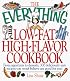 The Everything, Low-Fat, High-Flavor Cookbook: From Appetizers to Desserts, over 300 Deliciously Easy Recipes That You Won't Believe Are Low-Fat (The Everything Series)
