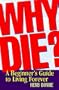 Why Die?: A Beginner's Guide to Living Forever