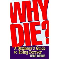 Why Die?: A Beginner's Guide to Living Forever
