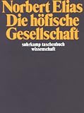 Die höfische Gesellschaft: Untersuchungen zur Soziologie des Königtums und der höfischen Aristokratie. Mit e. Einleitung: Soziologie und Geschichtswissenschaft