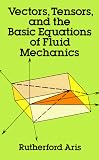 Vectors, Tensors and the Basic Equations of Fluid Mechanics (Dover Books on Mathematics)