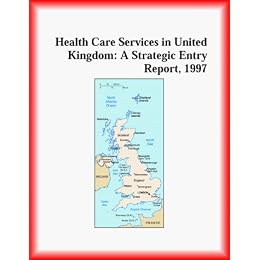 Health Care Services in United Kingdom: A Strategic Entry Report, 1997 (Strategic Planning Series)