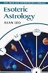 Esoteric Astrology (Alan Leo Astrologer's Library)