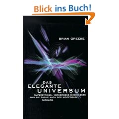 Das elegante Universum. Superstrings, verborgene Dimensionen und die Suche nach der Weltformel