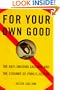For Your Own Good: The Anti-Smoking Crusade and the Tyranny of Public Health