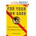 For Your Own Good: The Anti-Smoking Crusade and the Tyranny of Public Health