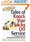 Tales of Knock Your Socks Off Service: Inspiring Stories of Outstanding Customer Service (Knock Your Socks Off Series)