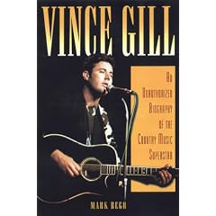 Vince Gill: An Unauthorized Biography and Musical Appreciation of the Country Superstar