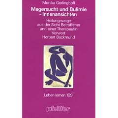 Magersucht und Bulimie - Innenansichten. Heilungswege aus der Sicht Betroffener und einer Therapeutin (Leben Lernen 109)